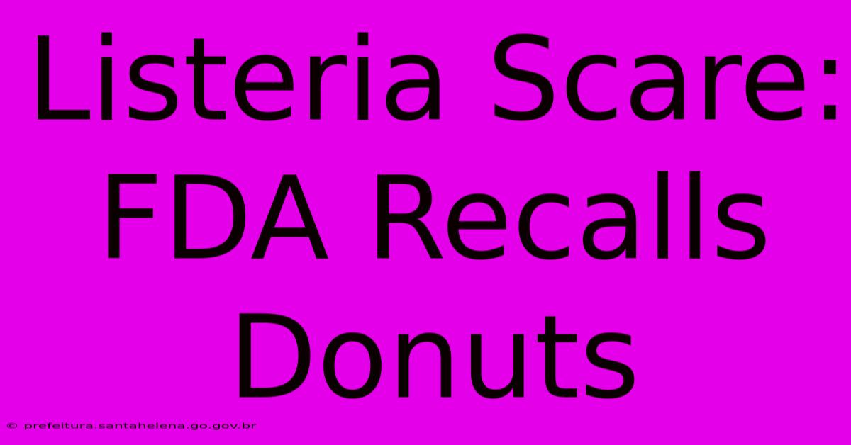 Listeria Scare: FDA Recalls Donuts Listeria Scare: FDA Recalls Donuts
