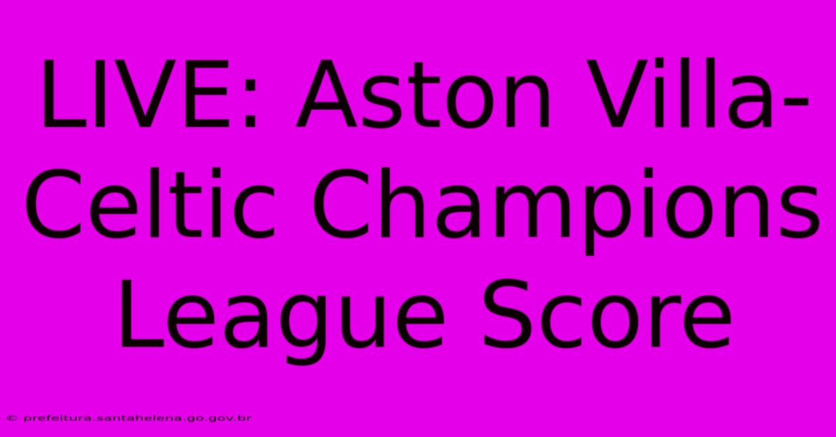 LIVE: Aston Villa-Celtic Champions League Score