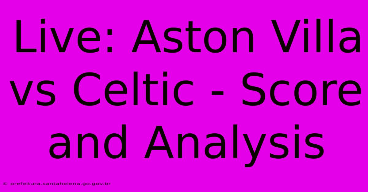 Live: Aston Villa Vs Celtic - Score And Analysis