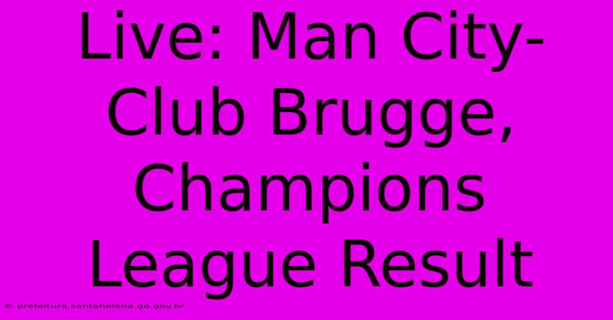 Live: Man City-Club Brugge, Champions League Result