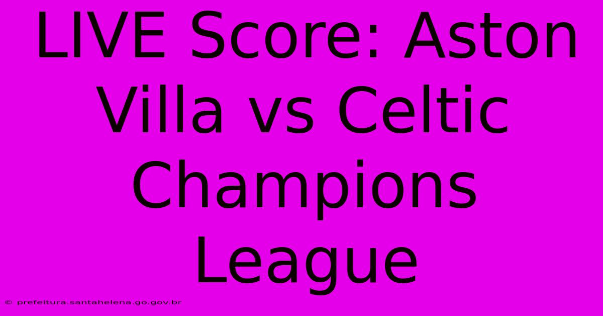 LIVE Score: Aston Villa Vs Celtic Champions League