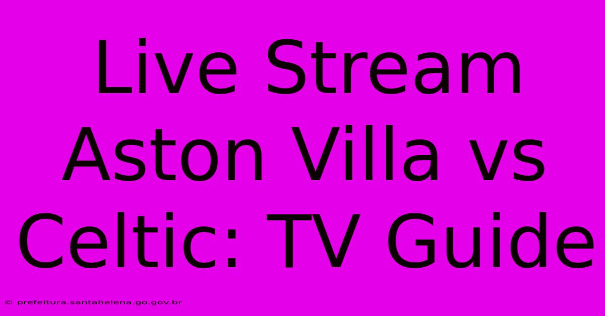 Live Stream Aston Villa Vs Celtic: TV Guide