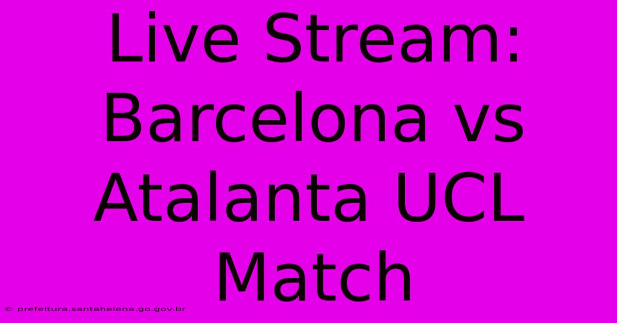 Live Stream: Barcelona Vs Atalanta UCL Match