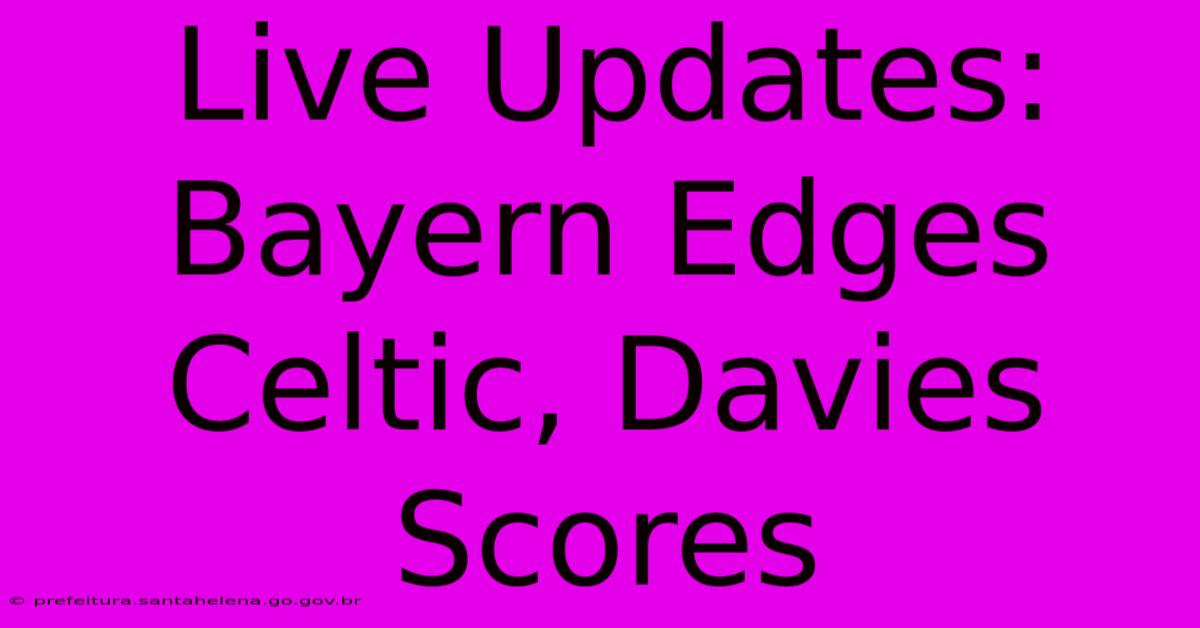 Live Updates: Bayern Edges Celtic, Davies Scores Live Updates: Bayern Edges Celtic, Davies Scores