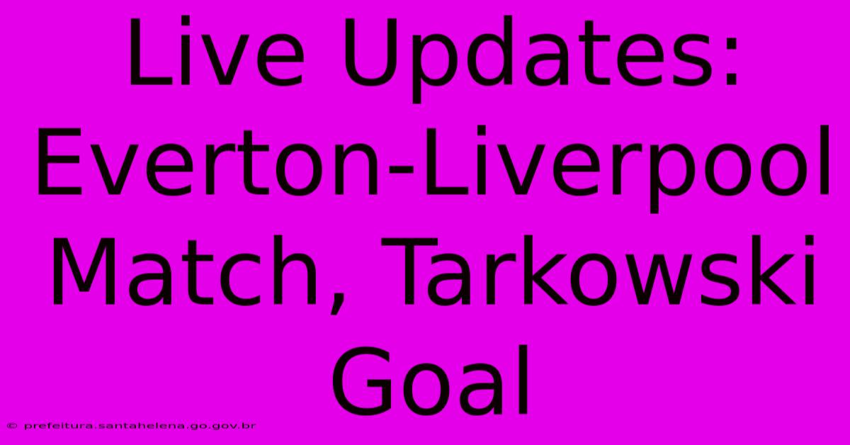 Live Updates: Everton-Liverpool Match, Tarkowski Goal Live Updates: Everton-Liverpool Match, Tarkowski Goal