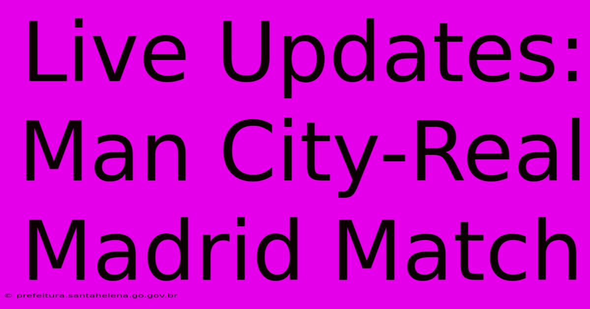 Live Updates: Man City-Real Madrid Match Live Updates: Man City-Real Madrid Match
