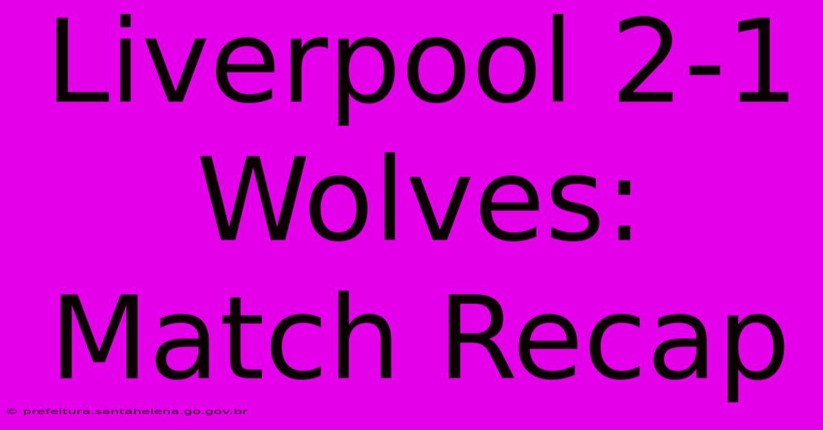 Liverpool 2-1 Wolves: Match Recap Liverpool 2-1 Wolves: Match Recap