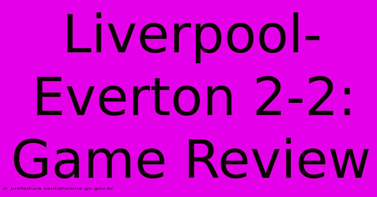 Liverpool-Everton 2-2: Game Review Liverpool-Everton 2-2: Game Review