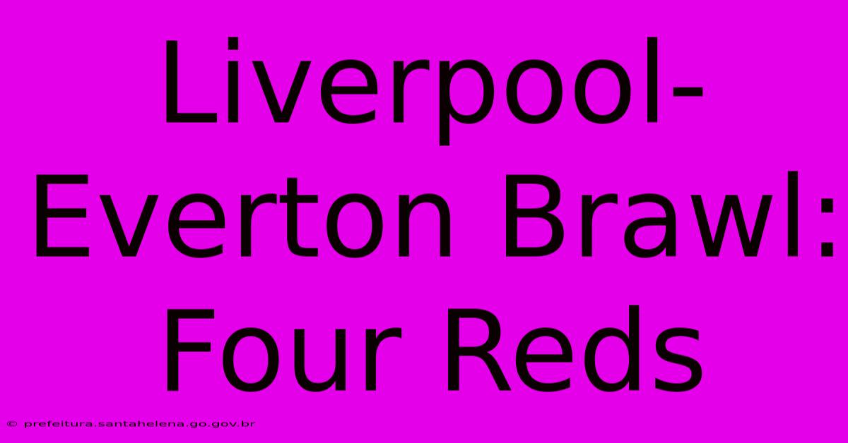 Liverpool-Everton Brawl: Four Reds Liverpool-Everton Brawl: Four Reds