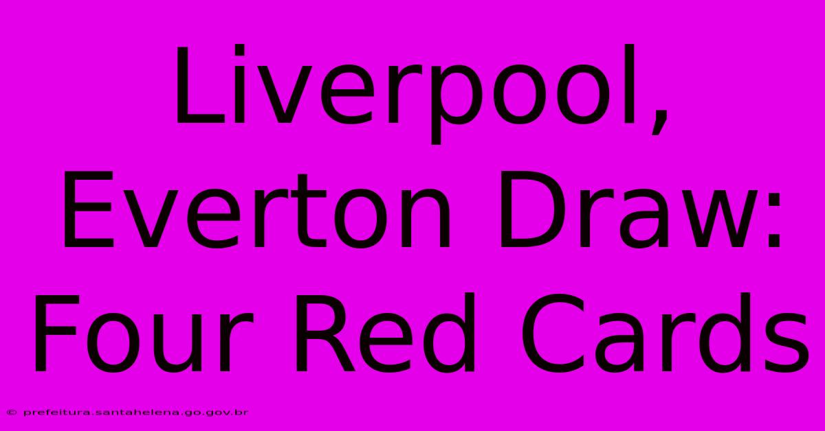 Liverpool, Everton Draw: Four Red Cards Liverpool, Everton Draw: Four Red Cards