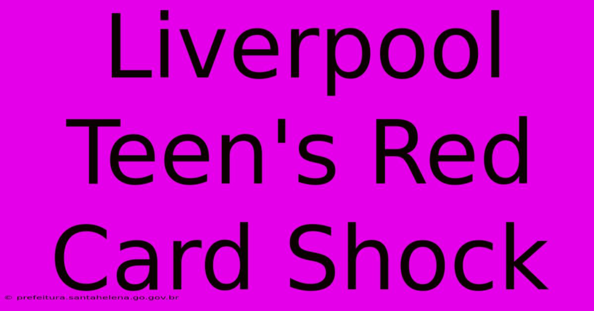 Liverpool Teen's Red Card Shock