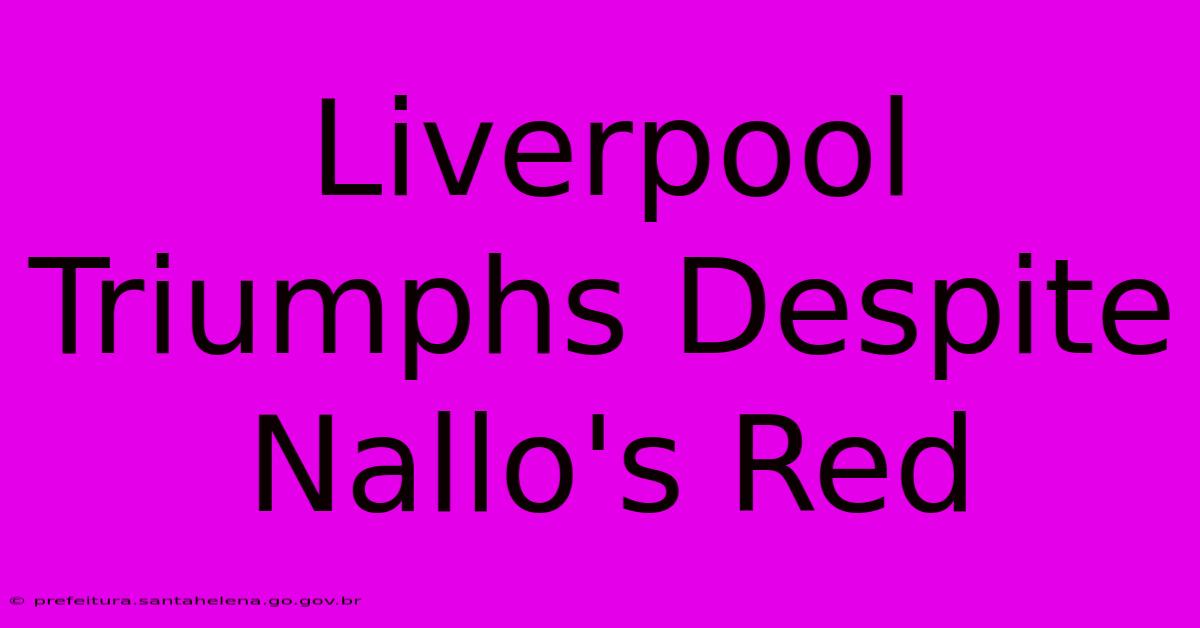 Liverpool Triumphs Despite Nallo's Red