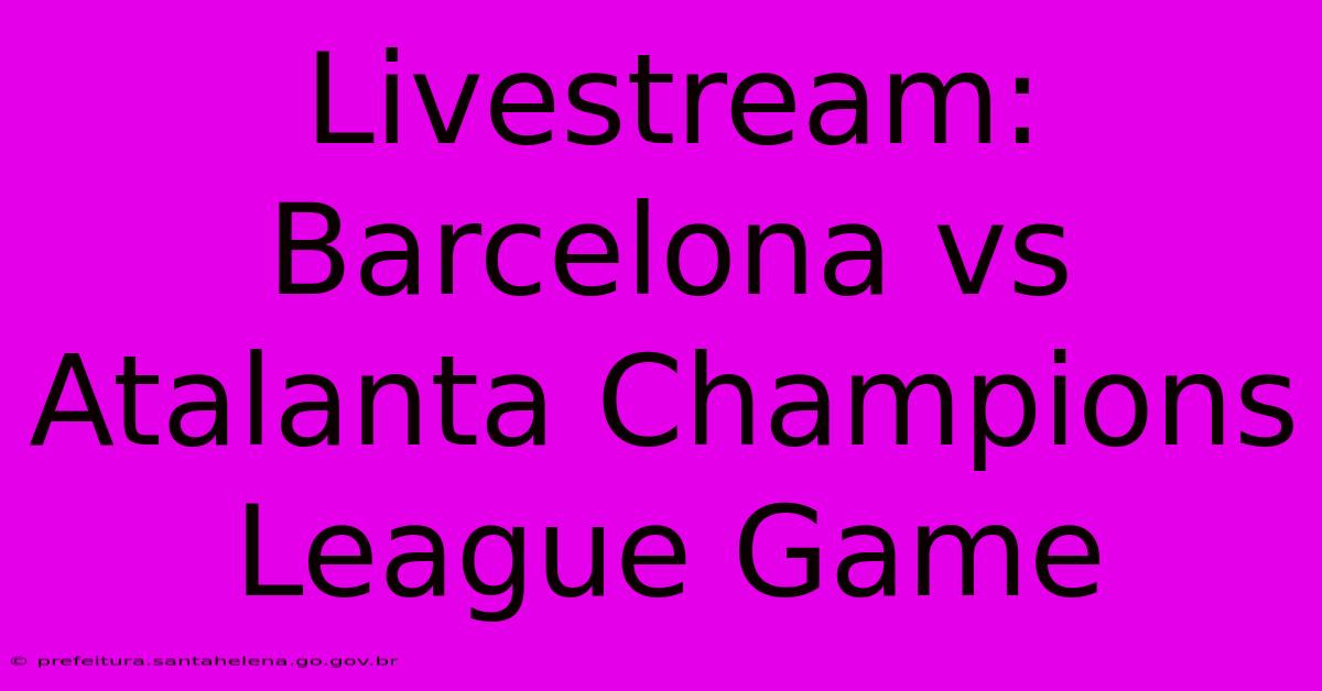 Livestream: Barcelona Vs Atalanta Champions League Game