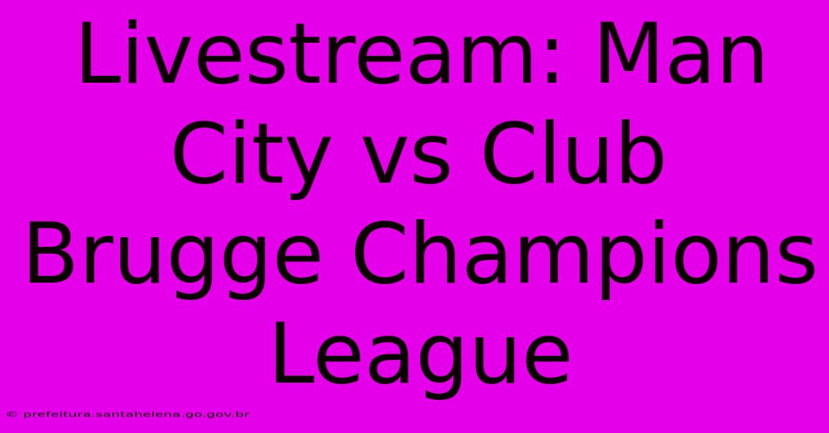 Livestream: Man City Vs Club Brugge Champions League