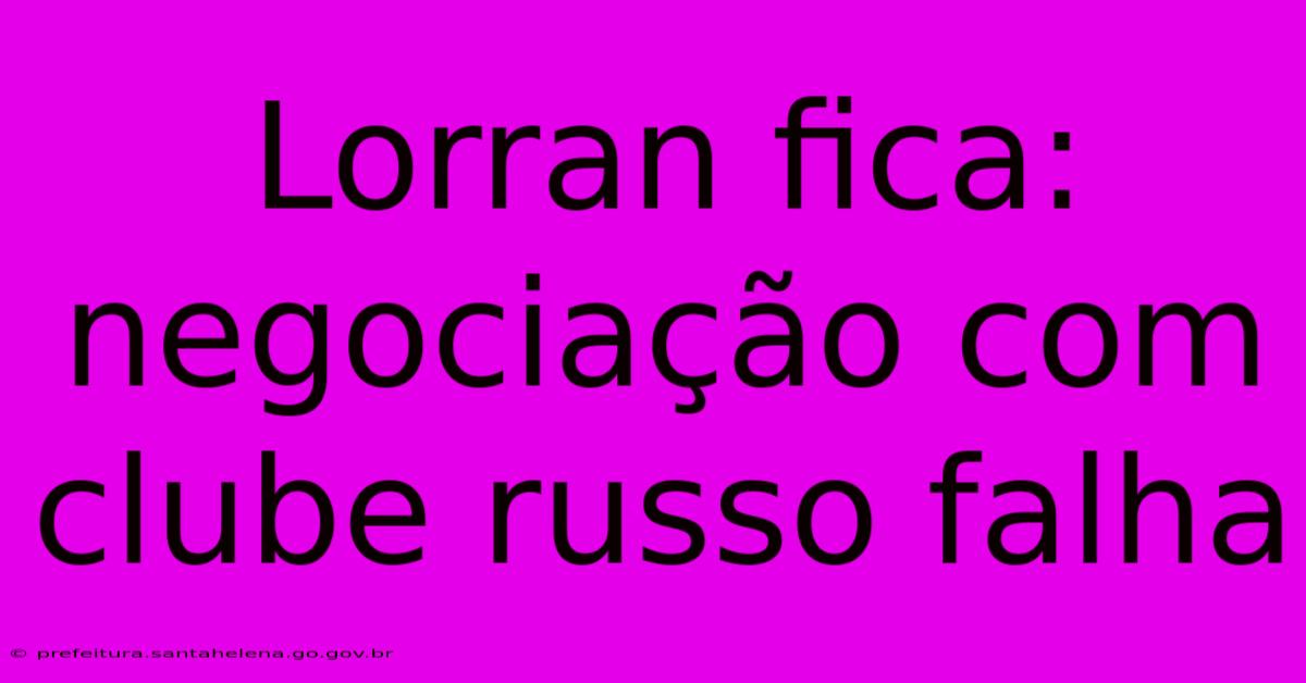 Lorran Fica: NegociaΓ§Γ£o Com Clube Russo Falha Lorran Fica: NegociaΓ§Γ£o Com Clube Russo Falha