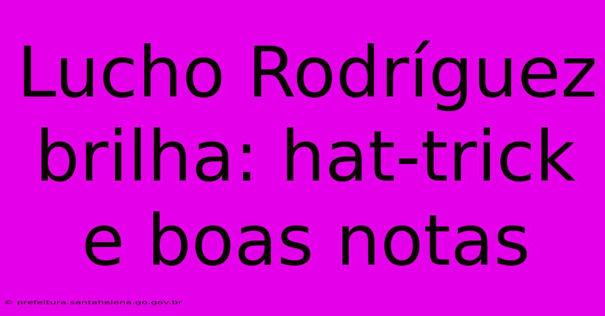 Lucho Rodríguez Brilha: Hat-trick E Boas Notas