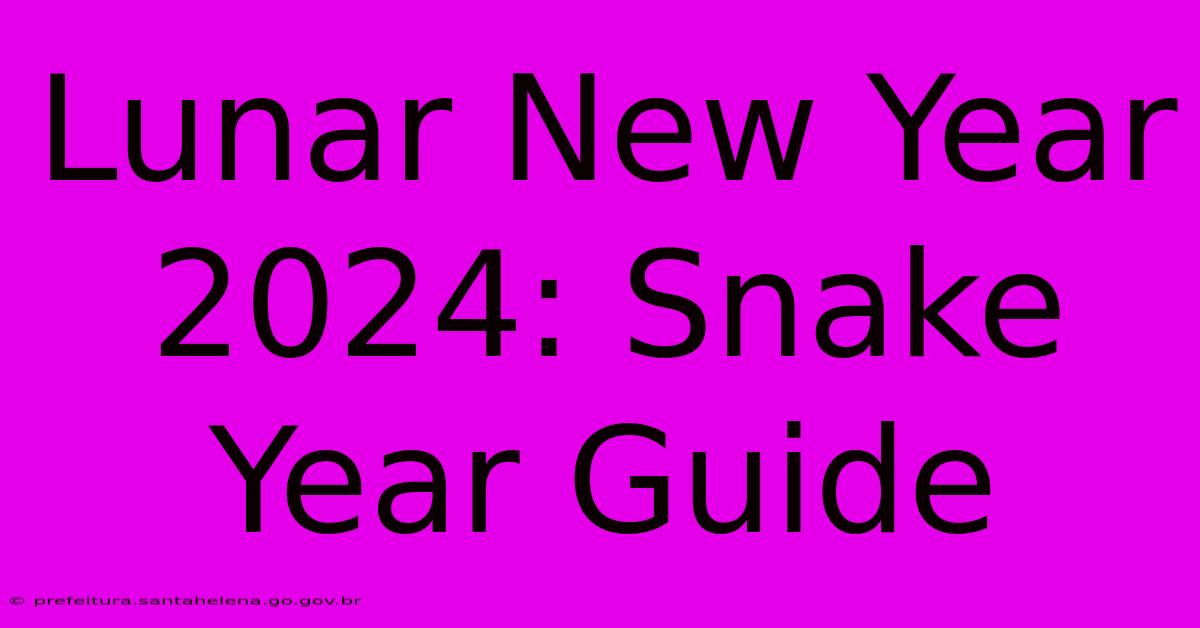 Lunar New Year 2024: Snake Year Guide