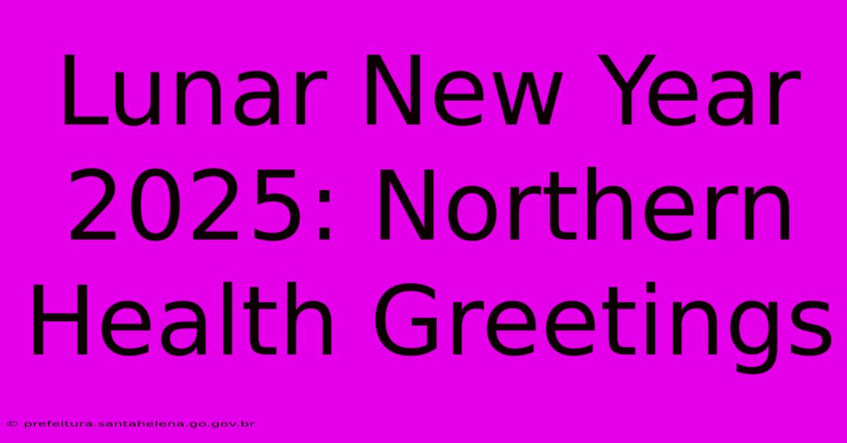 Lunar New Year 2025: Northern Health Greetings