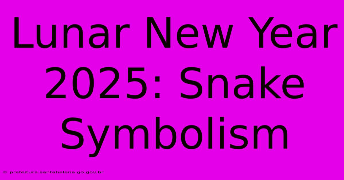 Lunar New Year 2025: Snake Symbolism