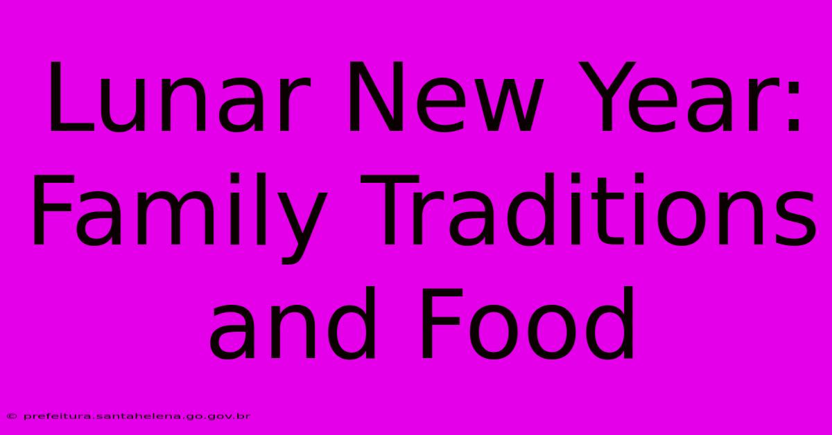 Lunar New Year: Family Traditions And Food