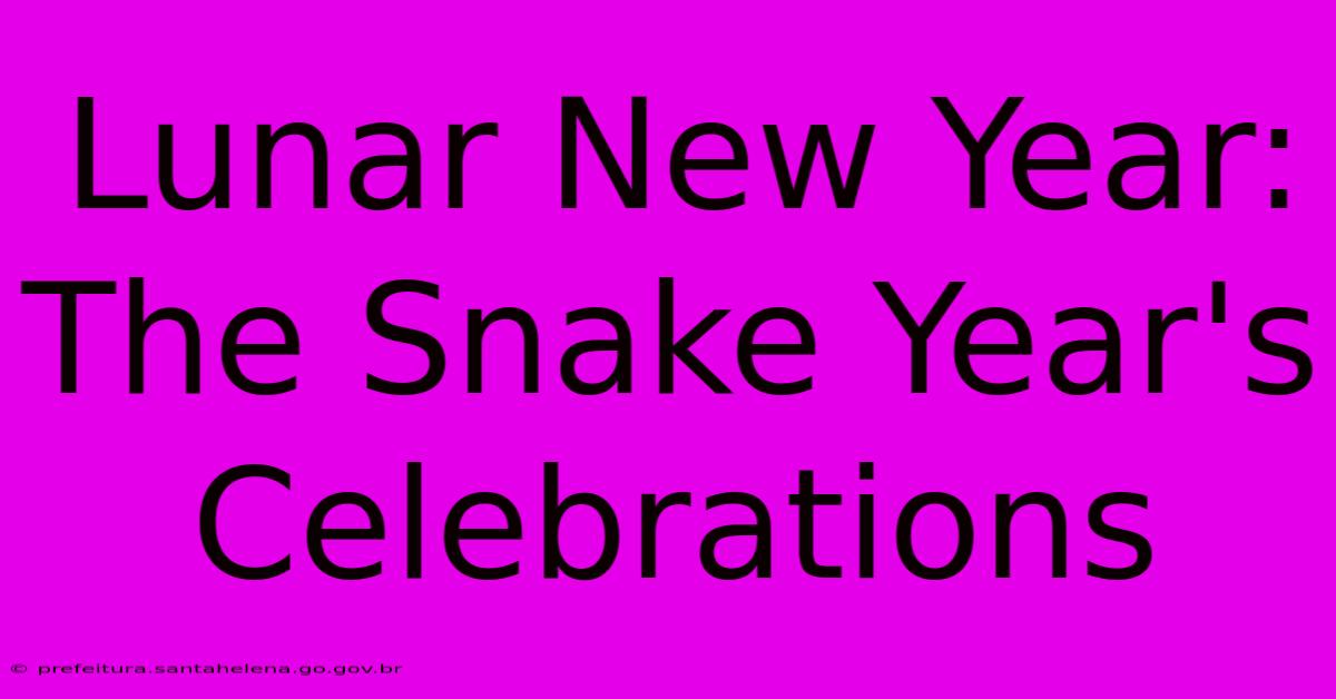 Lunar New Year: The Snake Year's Celebrations