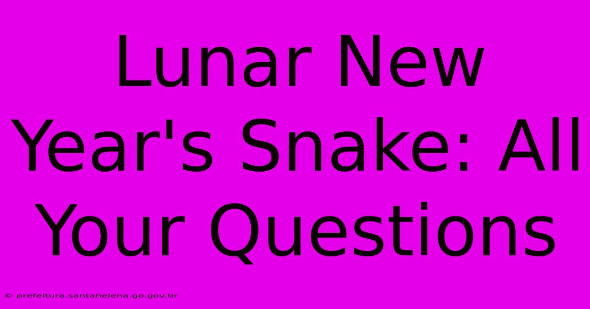 Lunar New Year's Snake: All Your Questions