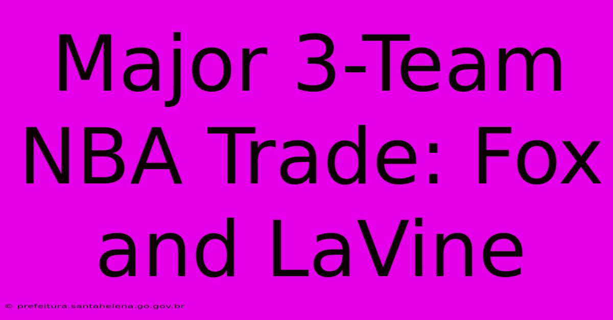 Major 3-Team NBA Trade: Fox And LaVine