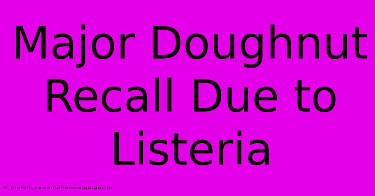 Major Doughnut Recall Due To Listeria Major Doughnut Recall Due To Listeria