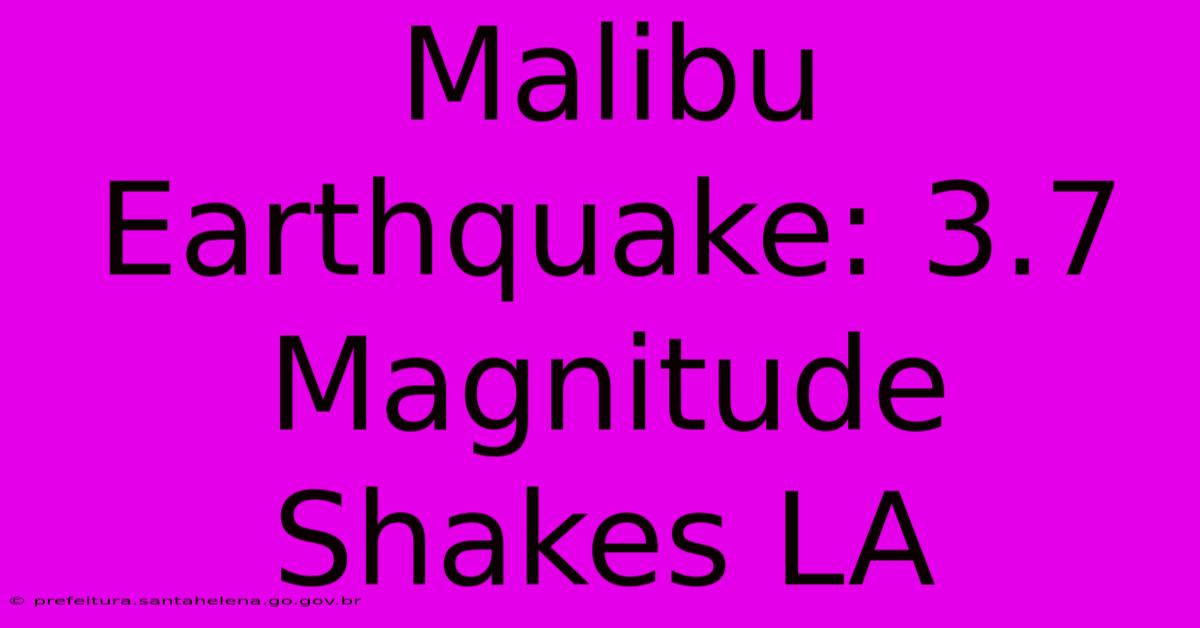 Malibu Earthquake: 3.7 Magnitude Shakes LA Malibu Earthquake: 3.7 Magnitude Shakes LA