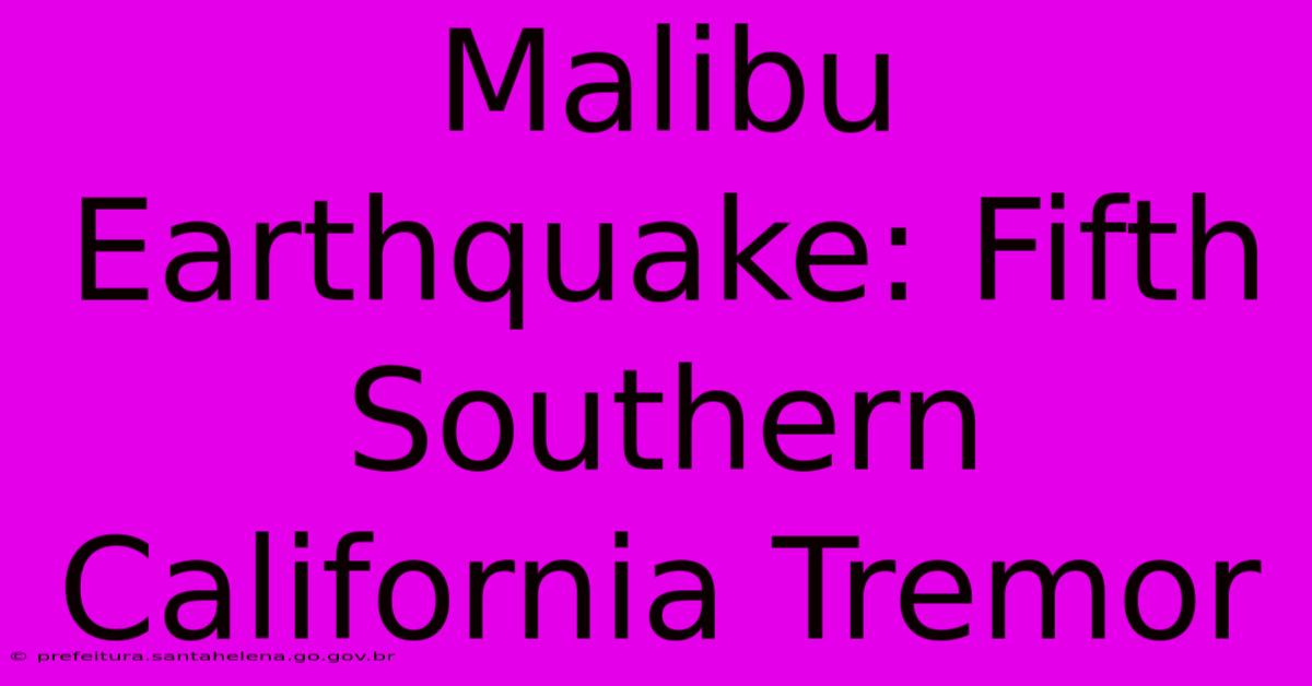 Malibu Earthquake: Fifth Southern California Tremor Malibu Earthquake: Fifth Southern California Tremor