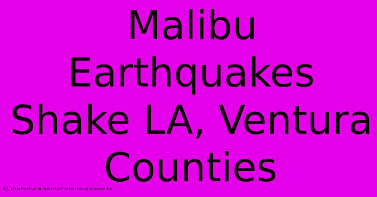 Malibu Earthquakes Shake LA, Ventura Counties Malibu Earthquakes Shake LA, Ventura Counties