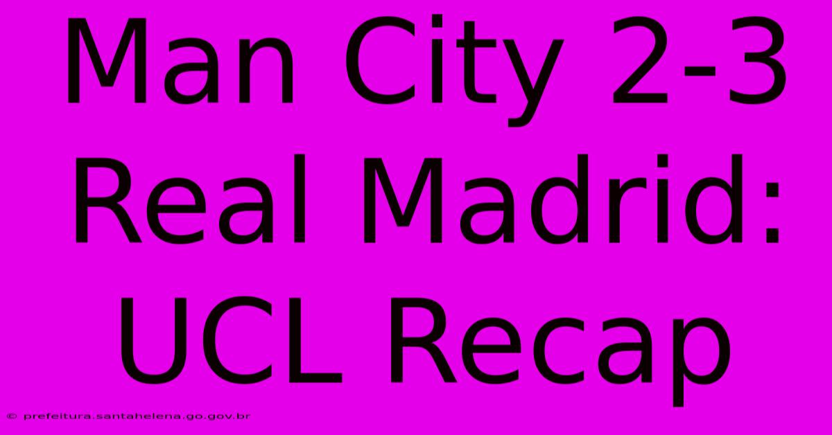 Man City 2-3 Real Madrid: UCL Recap Man City 2-3 Real Madrid: UCL Recap