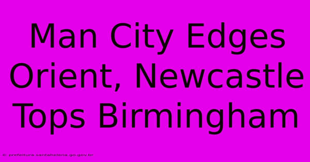 Man City Edges Orient, Newcastle Tops Birmingham Man City Edges Orient, Newcastle Tops Birmingham