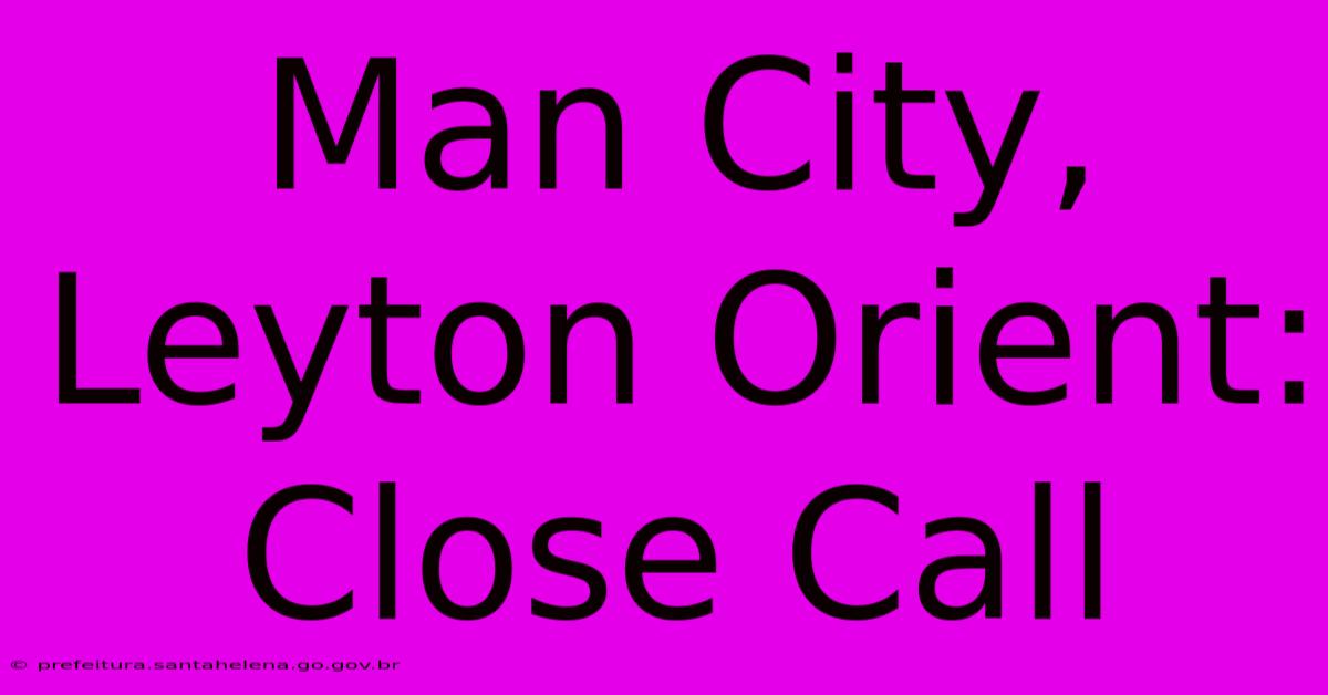 Man City, Leyton Orient: Close Call Man City, Leyton Orient: Close Call