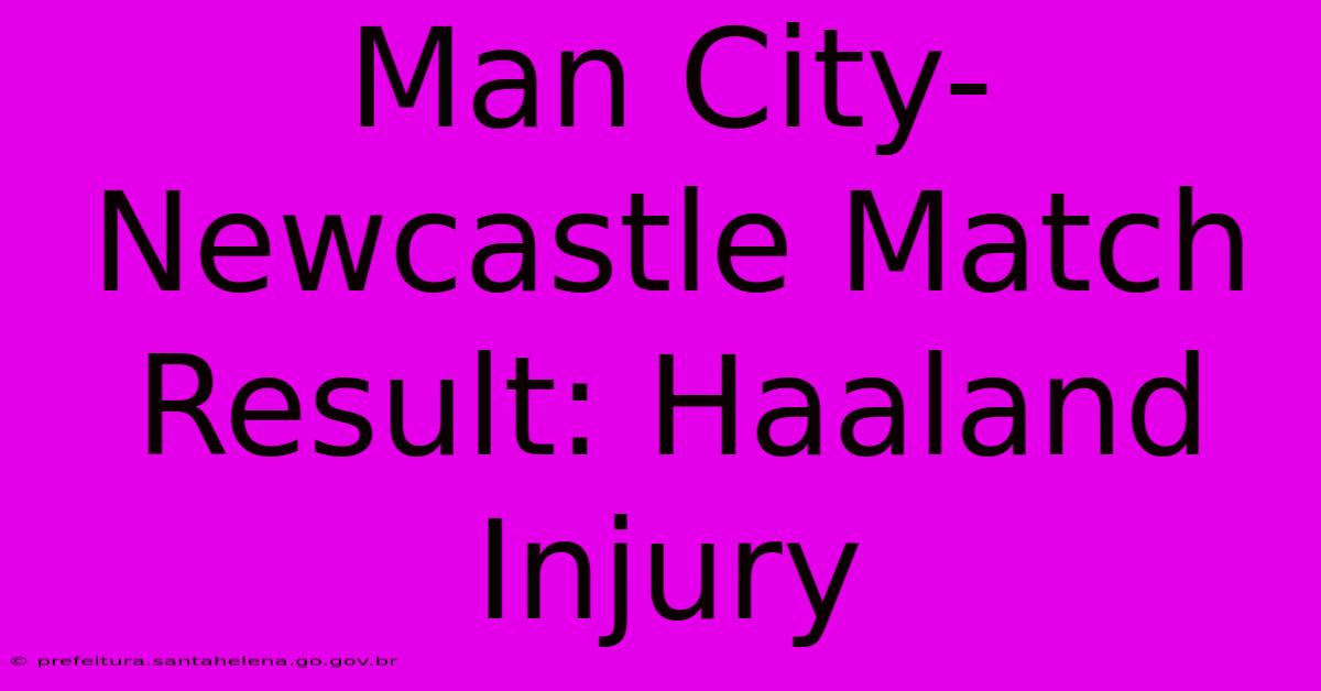 Man City-Newcastle Match Result: Haaland Injury Man City-Newcastle Match Result: Haaland Injury