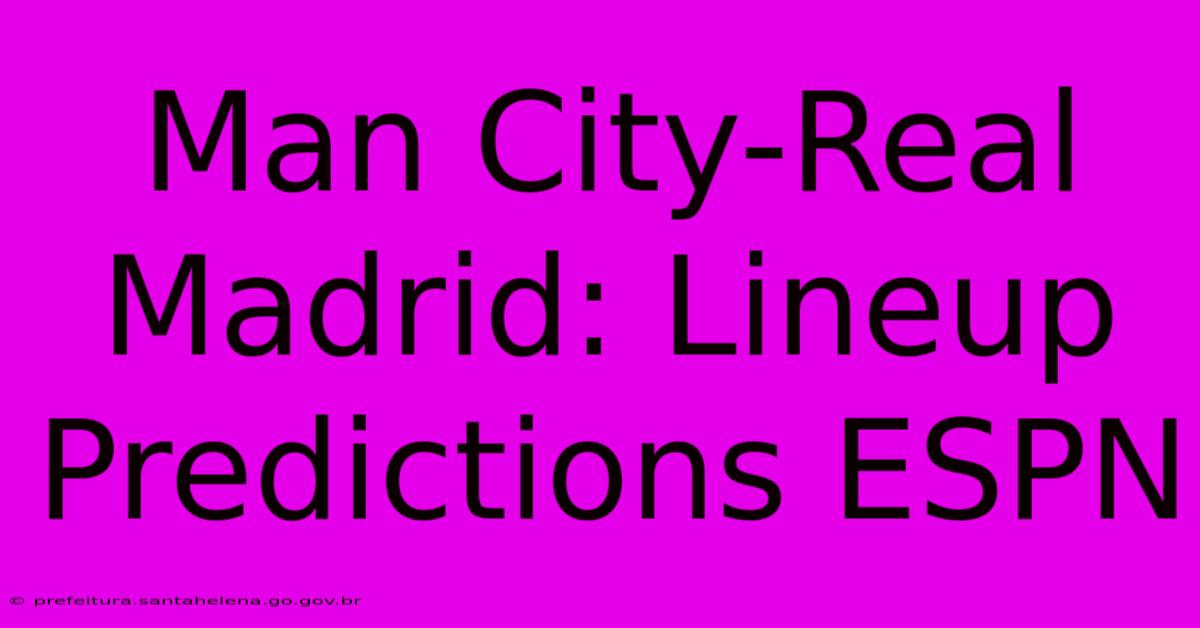 Man City-Real Madrid: Lineup Predictions ESPN Man City-Real Madrid: Lineup Predictions ESPN