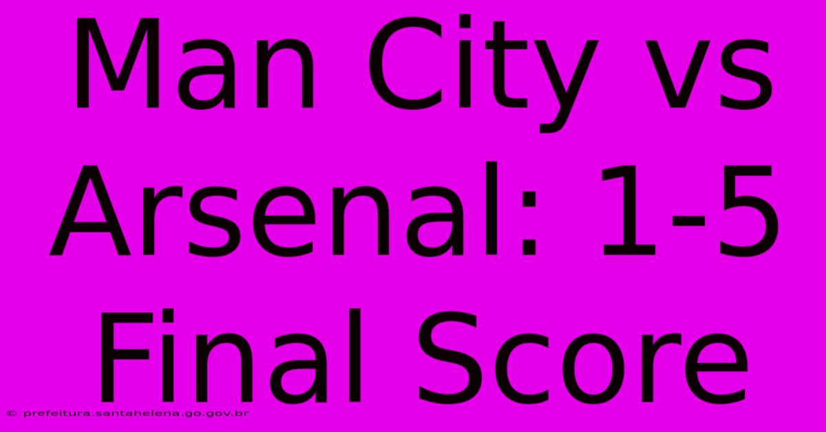 Man City Vs Arsenal: 1-5 Final Score