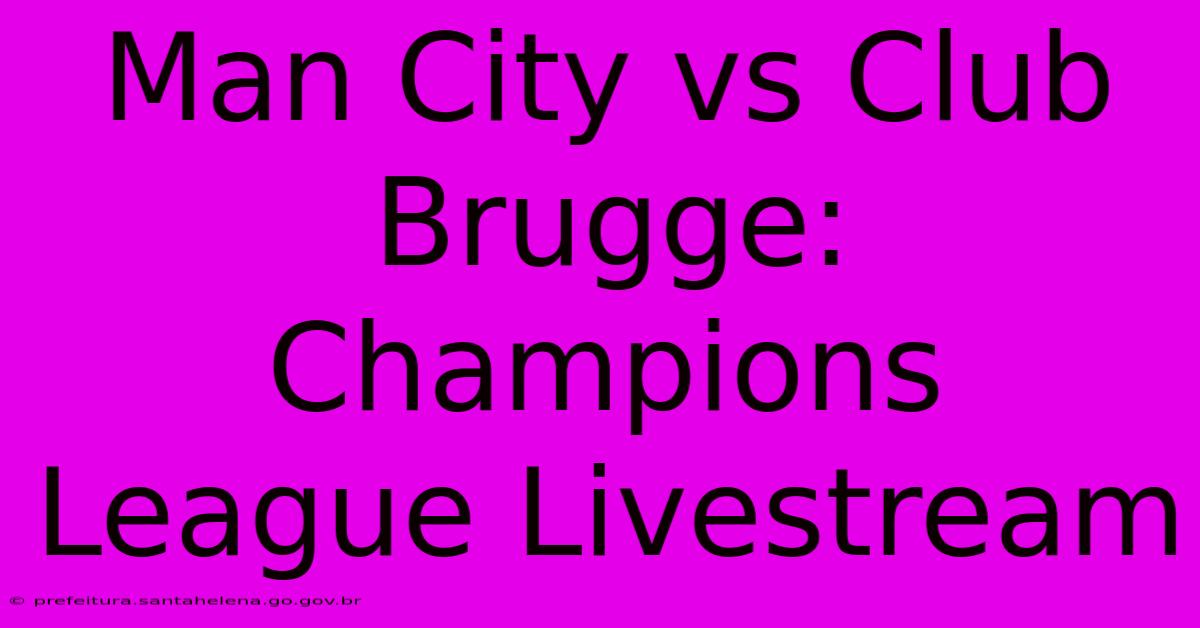 Man City Vs Club Brugge: Champions League Livestream