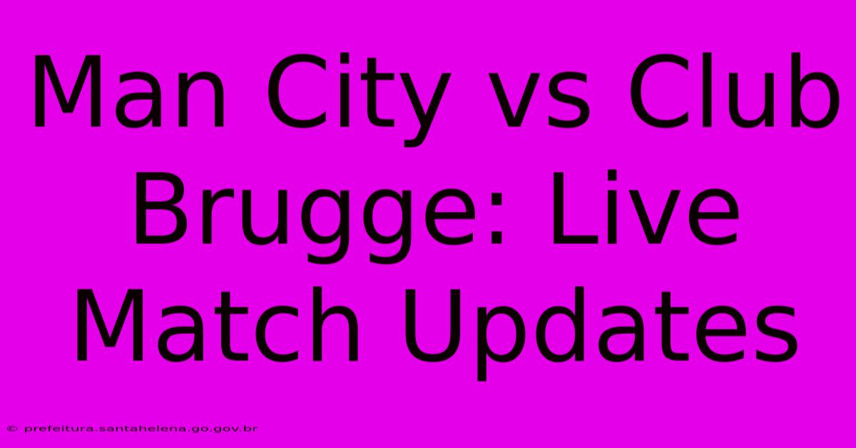 Man City Vs Club Brugge: Live Match Updates