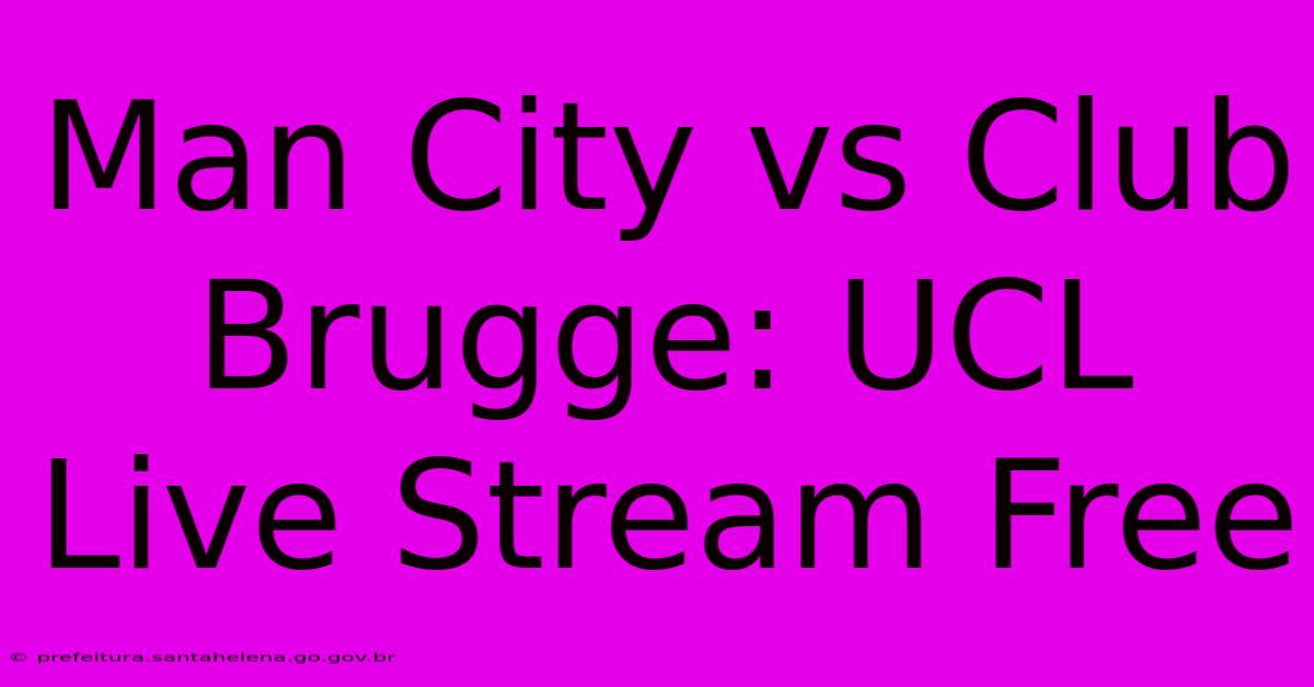 Man City Vs Club Brugge: UCL Live Stream Free