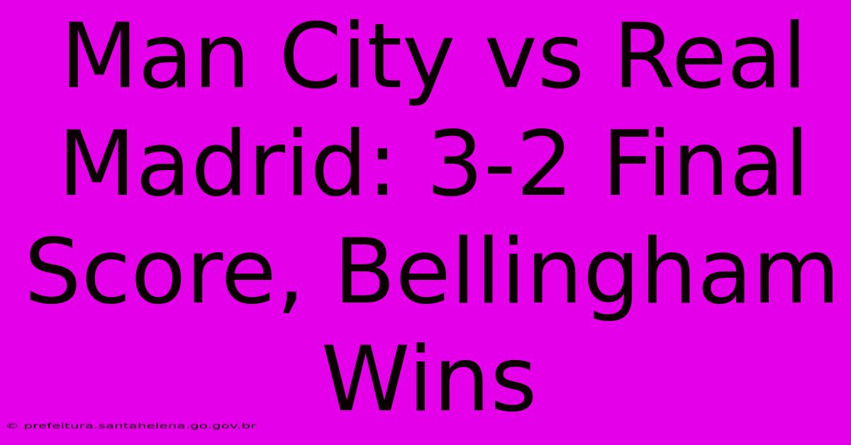 Man City Vs Real Madrid: 3-2 Final Score, Bellingham Wins Man City Vs Real Madrid: 3-2 Final Score, Bellingham Wins