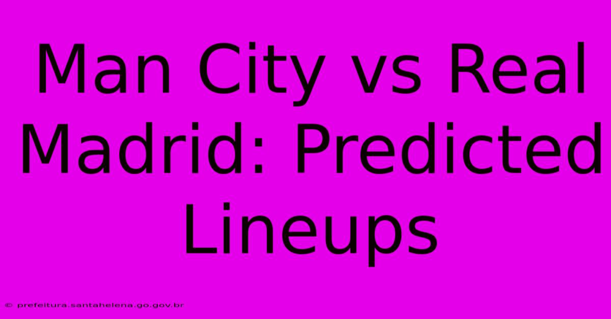 Man City Vs Real Madrid: Predicted Lineups Man City Vs Real Madrid: Predicted Lineups