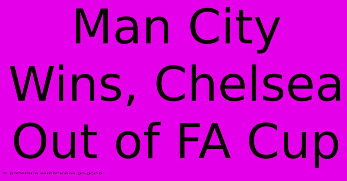 Man City Wins, Chelsea Out Of FA Cup Man City Wins, Chelsea Out Of FA Cup