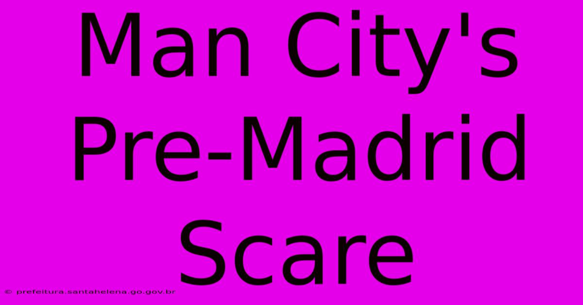 Man City's Pre-Madrid Scare Man City's Pre-Madrid Scare