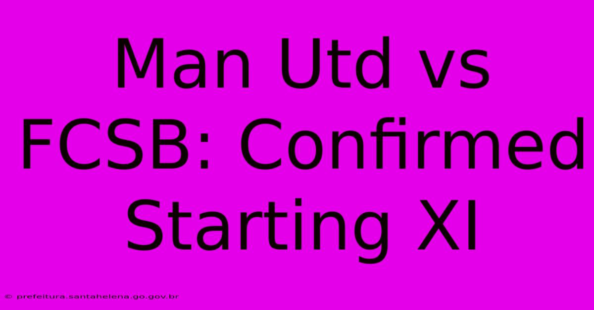 Man Utd Vs FCSB: Confirmed Starting XI Man Utd Vs FCSB: Confirmed Starting XI