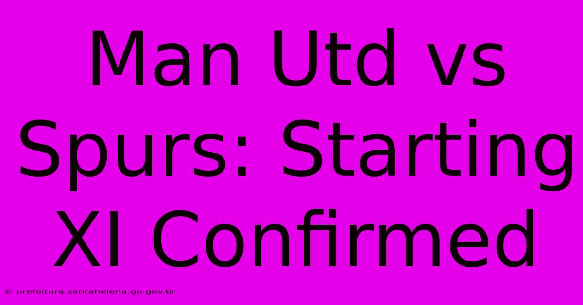 Man Utd Vs Spurs: Starting XI Confirmed Man Utd Vs Spurs: Starting XI Confirmed