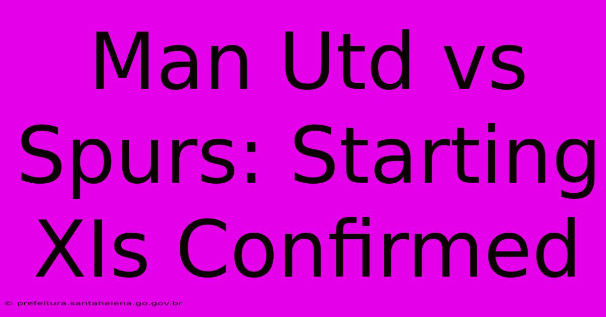 Man Utd Vs Spurs: Starting XIs Confirmed Man Utd Vs Spurs: Starting XIs Confirmed