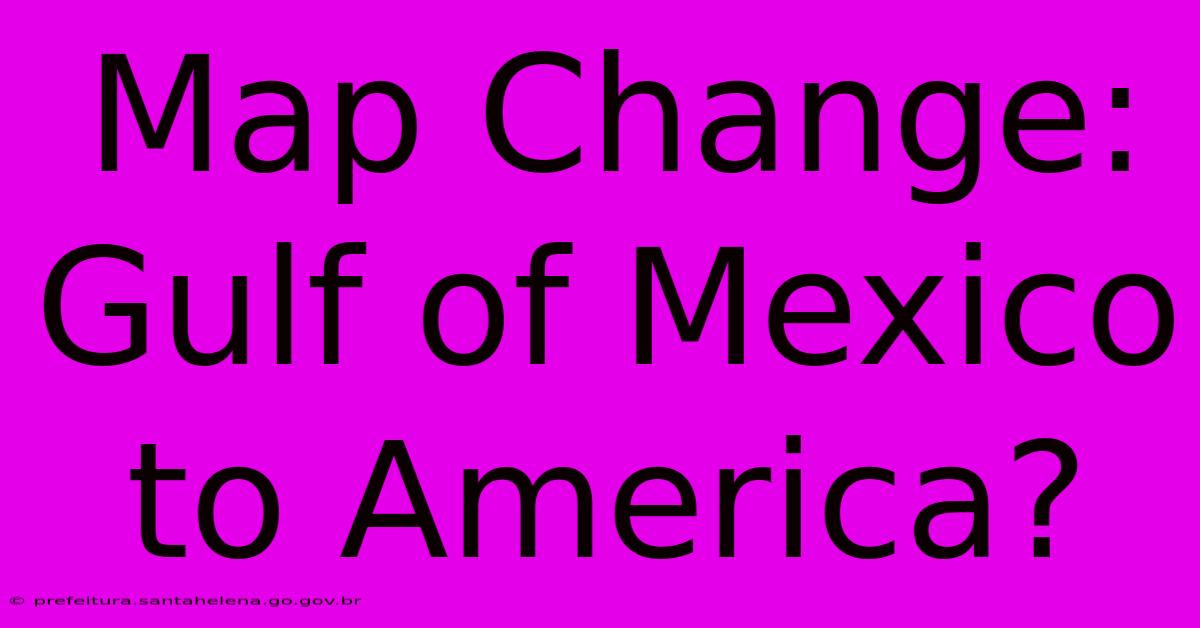 Map Change: Gulf Of Mexico To America?