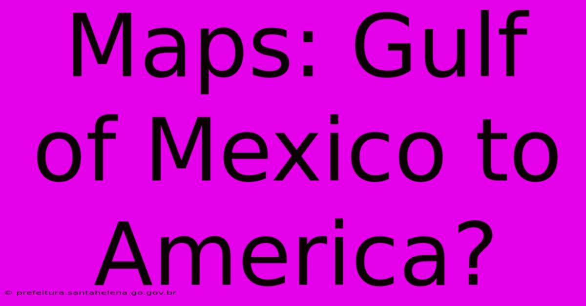 Maps: Gulf Of Mexico To America?