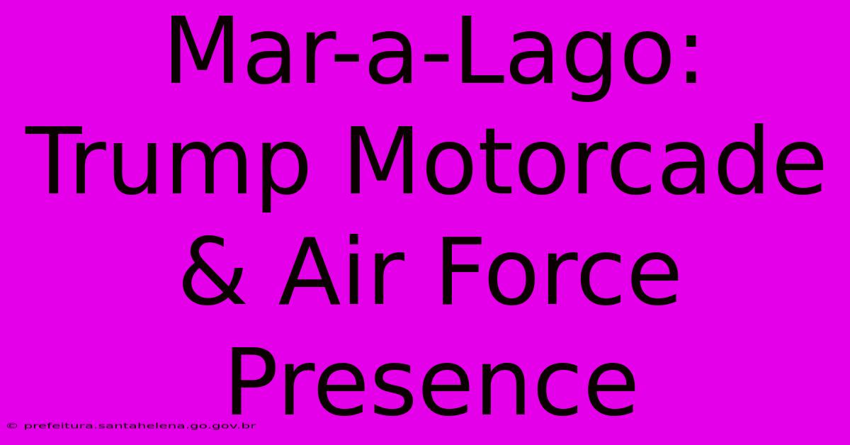 Mar-a-Lago: Trump Motorcade & Air Force Presence